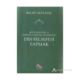Wittgenstein ve Kierkegaard dan Hareketle Din Felsefesi Yapmak - Recep Alpyağıl