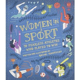 Women in Sport: Fifty Fearless Athletes Who Played to Win - Rachel Ignotofsky