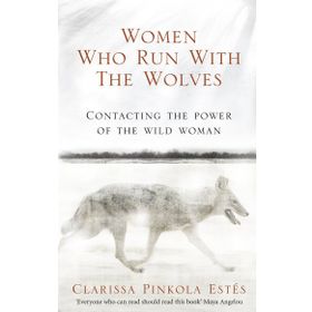 Women Who Run With The Wolves - Clarissa Pinkola Estes