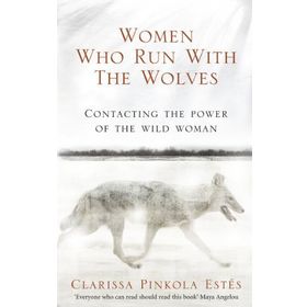 Women Who Run With The Wolves - Clarissa Pinkola Estes