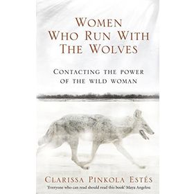 Women Who Run With The Wolves - Clarissa Pinkola Estes