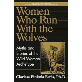 Women Who Run With The Wolves - Clarissa Pinkola Estes