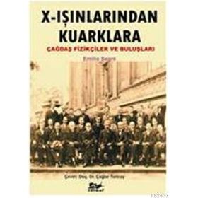 X IŞINLARINDAN KUARKLARA ÇAĞDAŞ FİZİKÇİLER VE BULUŞLARI - EMILIO SEGRE
