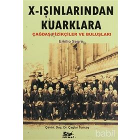 X IŞINLARINDAN KUARKLARA ÇAĞDAŞ FİZİKÇİLER VE BULUŞLARI - EMILIO SEGRE