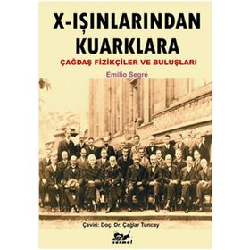 X IŞINLARINDAN KUARKLARA ÇAĞDAŞ FİZİKÇİLER VE BULUŞLARI - EMILIO SEGRE