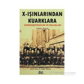 X IŞINLARINDAN KUARKLARA ÇAĞDAŞ FİZİKÇİLER VE BULUŞLARI - EMILIO SEGRE