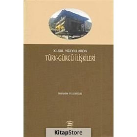 XI-XIII. YÜZYILLARDA TÜRK- GÜRCÜ İLİŞKİLERİ - İBRAHİM TELLİOĞLU