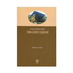 XI-XIII. YÜZYILLARDA TÜRK- GÜRCÜ İLİŞKİLERİ - İBRAHİM TELLİOĞLU