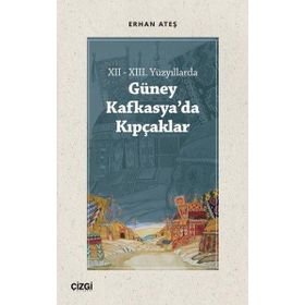 XII - XIII. Yüzyıllarda Güney Kafkasyada Kıpçaklar - Erhan Ateş