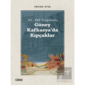 XII - XIII. Yüzyıllarda Güney Kafkasyada Kıpçaklar - Erhan Ateş