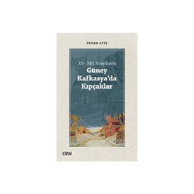 XII - XIII. Yüzyıllarda Güney Kafkasyada Kıpçaklar - Erhan Ateş