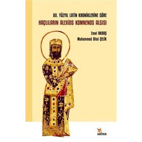 XII. Yüzyıl Latin Kroniklerine Göre Haçlıların Alexios Komnenos Algısı - Kriter Yayınları