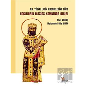 XII. Yüzyıl Latin Kroniklerine Göre Haçlıların Alexios Komnenos Algısı - Kriter Yayınları