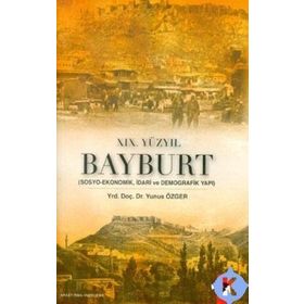XIX. YÜZYIL BAYBURT SOSYO-EKONOMIK, İDARİ VE DEMOGRAFIK YAPI - YUNUS ÖZGER