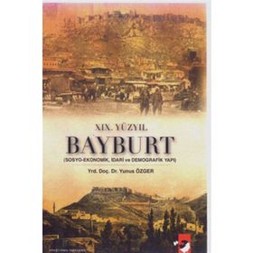 XIX. YÜZYIL BAYBURT SOSYO-EKONOMIK, İDARİ VE DEMOGRAFIK YAPI - YUNUS ÖZGER