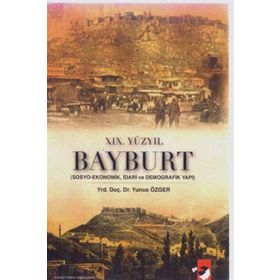 XIX. YÜZYIL BAYBURT SOSYO-EKONOMIK, İDARİ VE DEMOGRAFIK YAPI - YUNUS ÖZGER