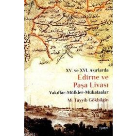 XV. VE XVI. ASIRLARDA EDIRNE VE PAŞA LİVASI VAKIFLAR - MÜLKLER - MUKATAALAR - M. TAYYIB GÖKBİLGİN