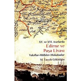 XV. VE XVI. ASIRLARDA EDIRNE VE PAŞA LİVASI VAKIFLAR - MÜLKLER - MUKATAALAR - M. TAYYIB GÖKBİLGİN