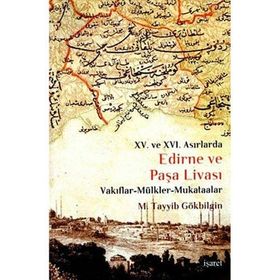 XV. VE XVI. ASIRLARDA EDIRNE VE PAŞA LİVASI VAKIFLAR - MÜLKLER - MUKATAALAR - M. TAYYIB GÖKBİLGİN