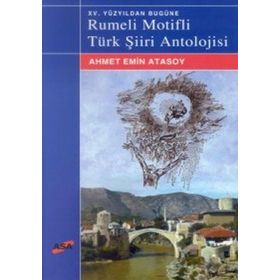 XV.YÜZYIL`DAN BUGÜNE RUMELI MOTIFLI TÜRK ŞİİRİ ANTOLOJISI - AHMET EMIN ATASOY