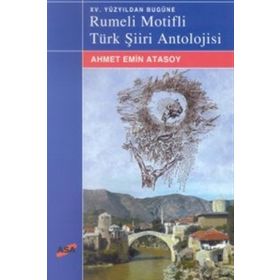 XV.YÜZYIL`DAN BUGÜNE RUMELI MOTIFLI TÜRK ŞİİRİ ANTOLOJISI - AHMET EMIN ATASOY