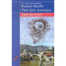 XV.YÜZYIL`DAN BUGÜNE RUMELI MOTIFLI TÜRK ŞİİRİ ANTOLOJISI - AHMET EMIN ATASOY