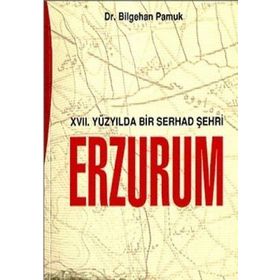 XVII. YÜZYILDA BIR SERHAD ŞEHRİ ERZURUM - BILGEHAN PAMUK