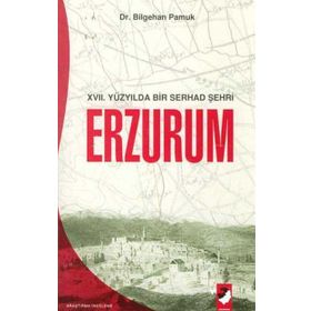 XVII. YÜZYILDA BIR SERHAD ŞEHRİ ERZURUM - BILGEHAN PAMUK