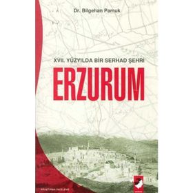 XVII. YÜZYILDA BIR SERHAD ŞEHRİ ERZURUM - BILGEHAN PAMUK