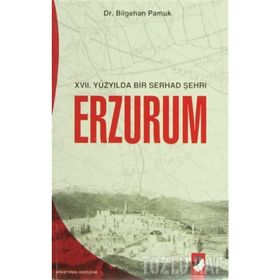 XVII. YÜZYILDA BIR SERHAD ŞEHRİ ERZURUM - BILGEHAN PAMUK