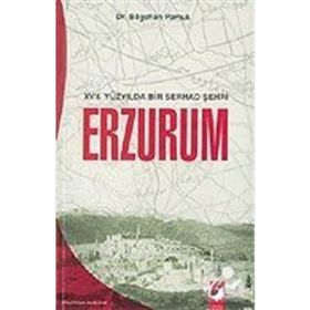 XVII. YÜZYILDA BIR SERHAD ŞEHRİ ERZURUM - BILGEHAN PAMUK