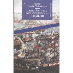 XVIII. YÜZYILDA OSMALI- İSPANYA İLİŞKİLERİ - HÜSEYİN SERDAR TABAKOĞLU