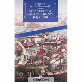 XVIII. YÜZYILDA OSMALI- İSPANYA İLİŞKİLERİ - HÜSEYİN SERDAR TABAKOĞLU