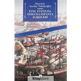 XVIII. YÜZYILDA OSMALI- İSPANYA İLİŞKİLERİ - HÜSEYİN SERDAR TABAKOĞLU