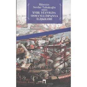 XVIII. YÜZYILDA OSMALI- İSPANYA İLİŞKİLERİ - HÜSEYİN SERDAR TABAKOĞLU