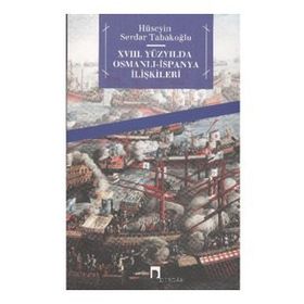 XVIII. YÜZYILDA OSMALI- İSPANYA İLİŞKİLERİ - HÜSEYİN SERDAR TABAKOĞLU