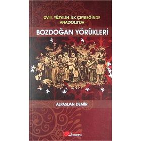 XVIII. YÜZYILIN İLK ÇEYREĞİNDE ANADOLU'DA BOZDOĞAN YÖRÜKLERİ - ALPASLAN DEMIR