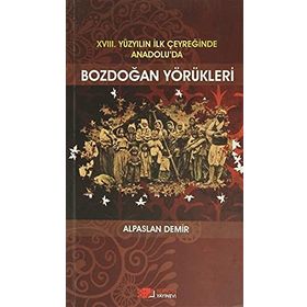 XVIII. YÜZYILIN İLK ÇEYREĞİNDE ANADOLU'DA BOZDOĞAN YÖRÜKLERİ - ALPASLAN DEMIR