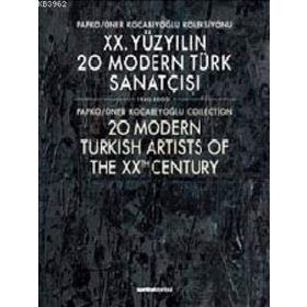 XX. YÜZYILIN 20 MODERN TÜRK SANATÇISI 1940-2000 : PAPKO-ÖNER KOCABEYOĞLU KOLEKSIYONU - ÖNER KOCABEYOĞLU