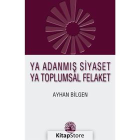 Ya Adanmış Siyaset Ya Toplumsal Felaket - Ayhan Bilgen