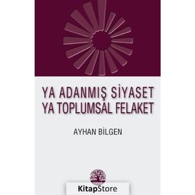 Ya Adanmış Siyaset Ya Toplumsal Felaket - Ayhan Bilgen