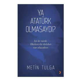 Ya Atatürk Olmasaydı? - Metin Tulga