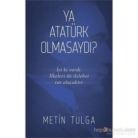 Ya Atatürk Olmasaydı? - Metin Tulga