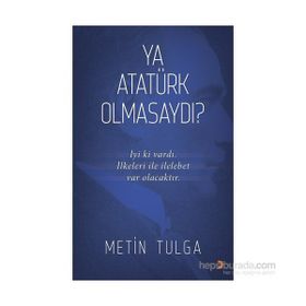 Ya Atatürk Olmasaydı? - Metin Tulga