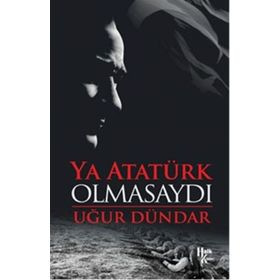Ya Atatürk Olmasaydı - Uğur Dündar