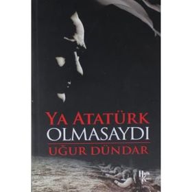 Ya Atatürk Olmasaydı - Uğur Dündar