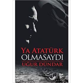 Ya Atatürk Olmasaydı - Uğur Dündar