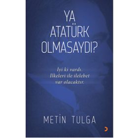 Ya Atatürk Olmasaydı - Uğur Dündar