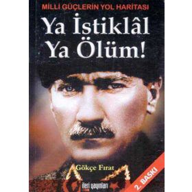 Ya İstiklal Ya Ölüm Milli Güçlerin Yol Haritası - Gökçe Fırat