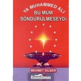 YA MUHAMMED ALI BU MUM SÖNDÜRÜLMESEYDİ - MEHMET DILBER